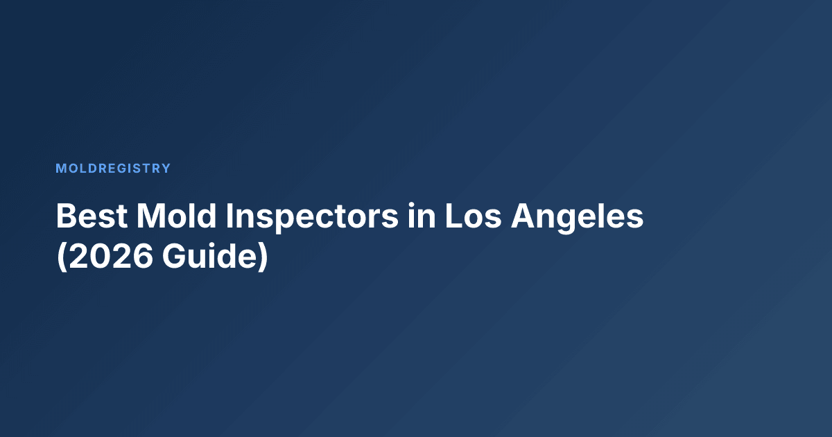 Best Mold Inspectors in Los Angeles (2026 Guide)