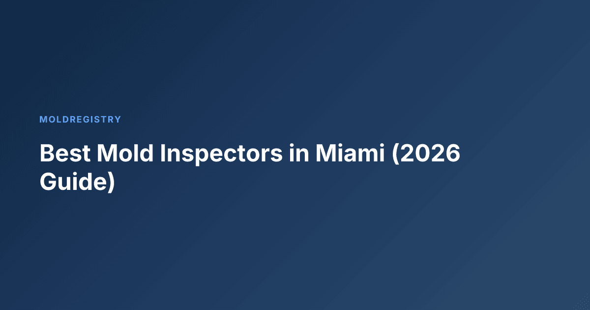 Best Mold Inspectors in Miami (2026 Guide)