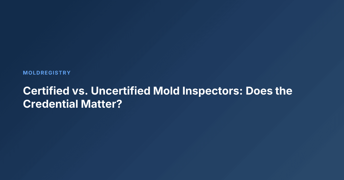Certified vs. Uncertified Mold Inspectors: Does the Credential Matter?