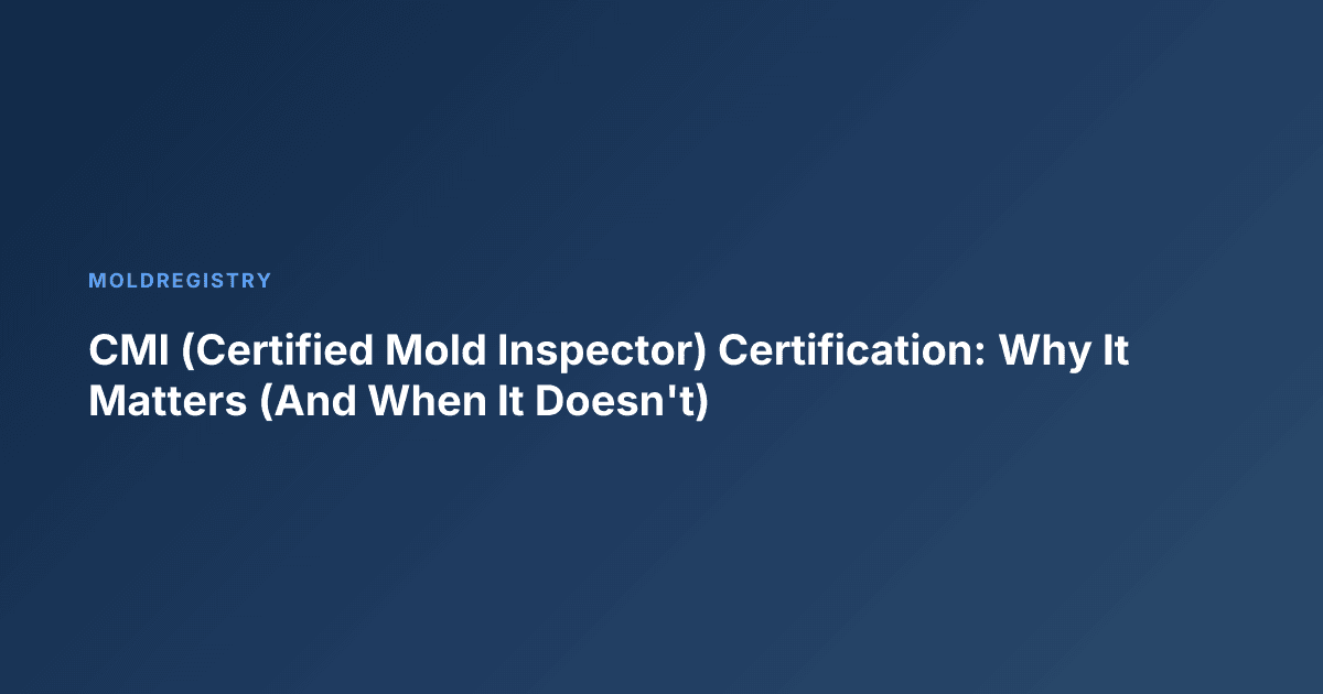 CMI (Certified Mold Inspector) Certification: Why It Matters (And When It Doesn't)