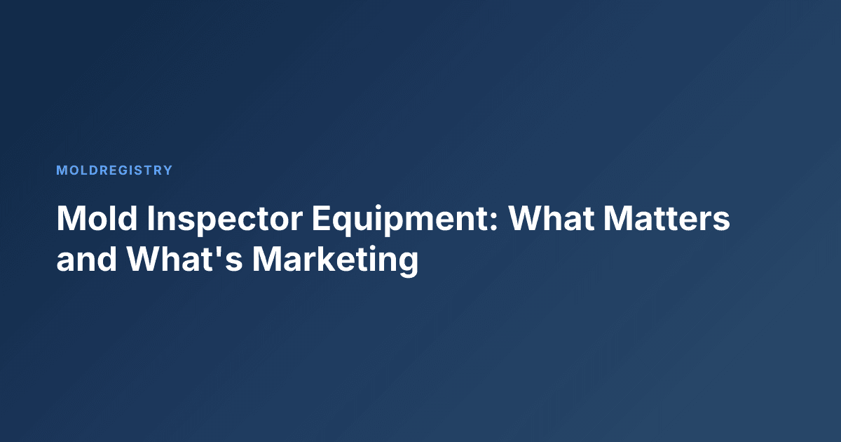 Mold Inspector Equipment: What Matters and What's Marketing