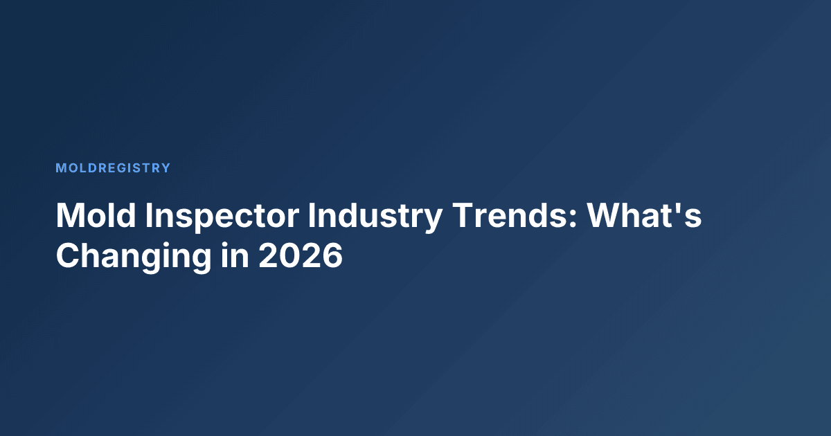 Mold Inspector Industry Trends: What's Changing in 2026