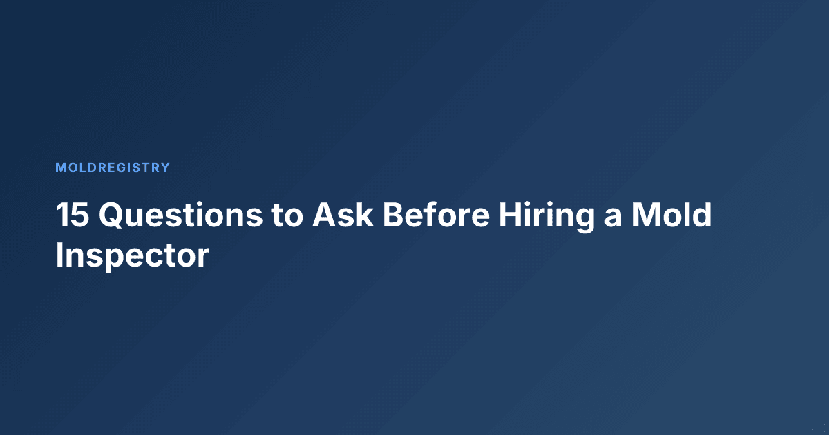 15 Questions to Ask Before Hiring a Mold Inspector