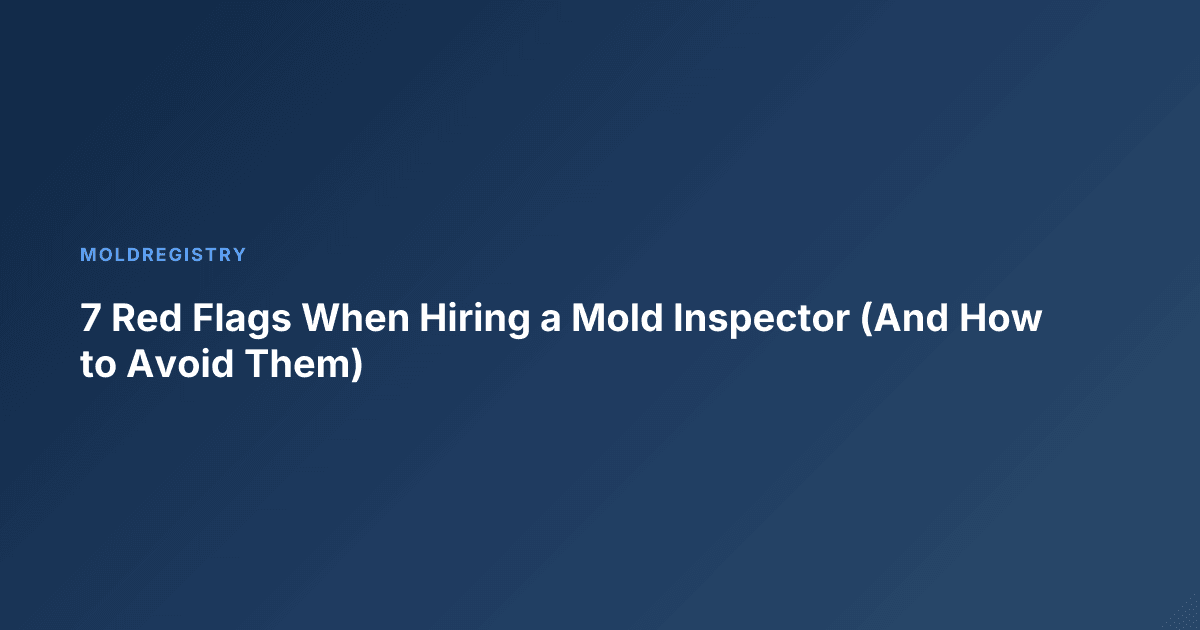 7 Red Flags When Hiring a Mold Inspector (And How to Avoid Them)